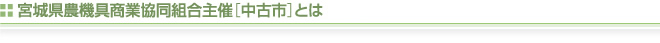 宮城県農機具商業協同組合主催[中古市]とは